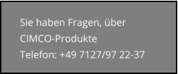 Sie haben Fragen, über CIMCO-Produkte Telefon: +49 7127/97 22-37